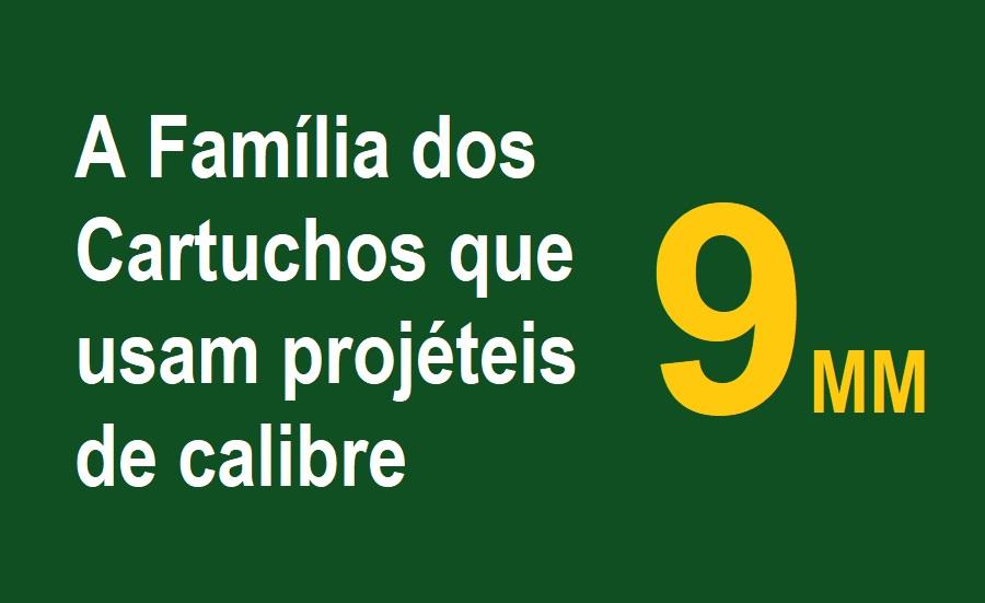 A família dos cartuchos com projéteis da casa dos 9mm